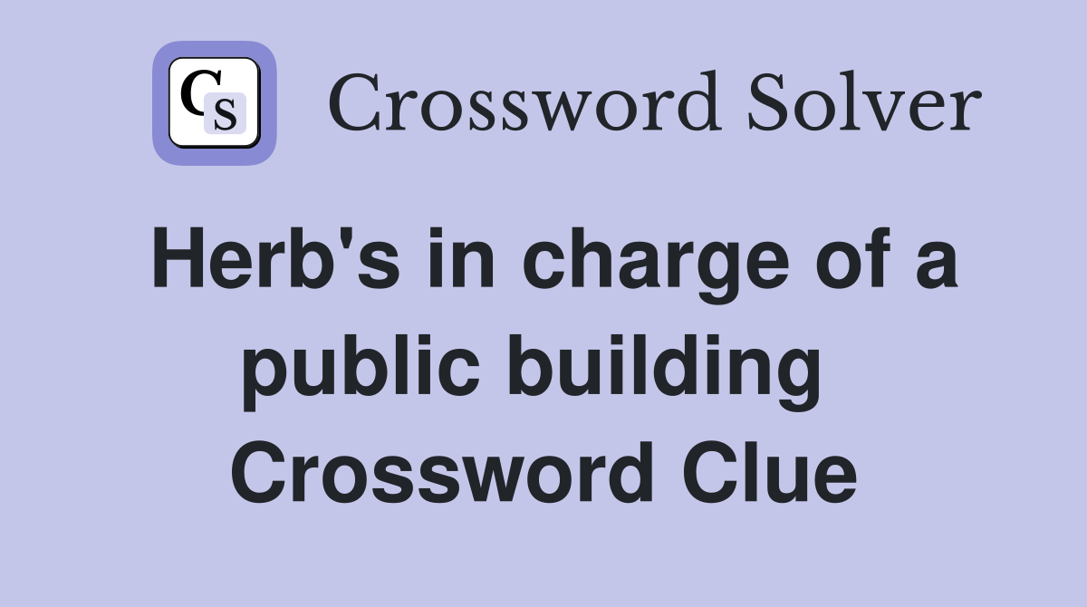 Herb's in charge of a public building  Crossword Clue