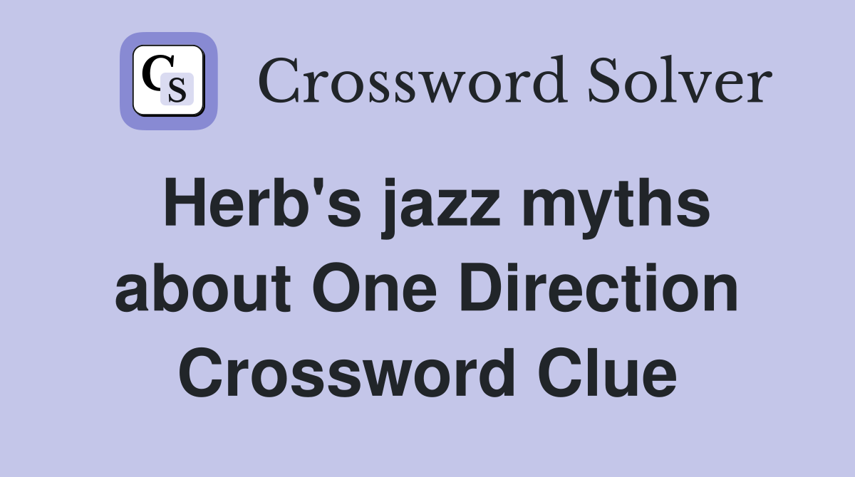 Herb's jazz myths about One Direction Crossword Clue