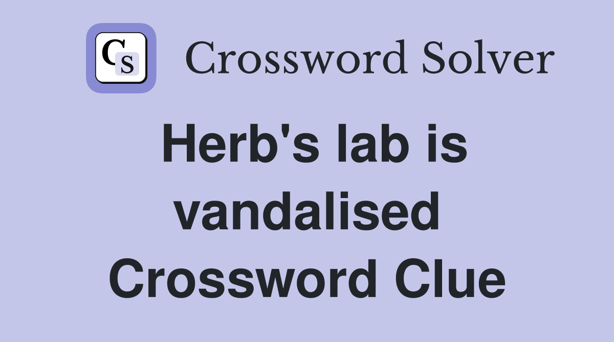 Herb's lab is vandalised Crossword Clue