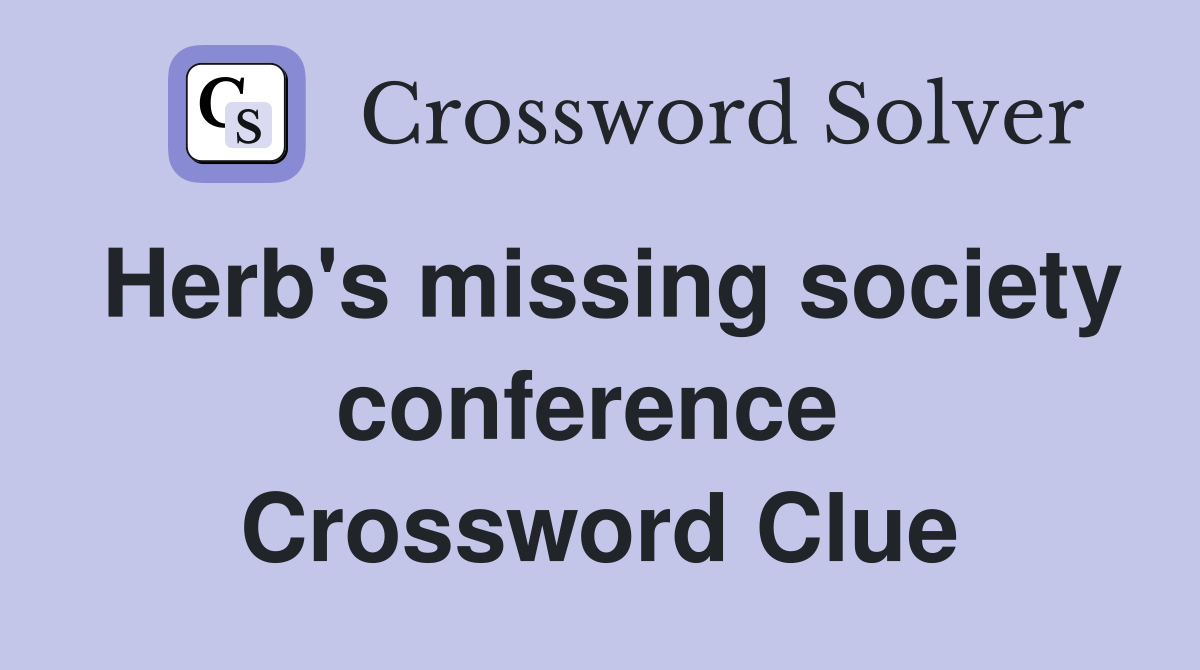 Herb's missing society conference  Crossword Clue