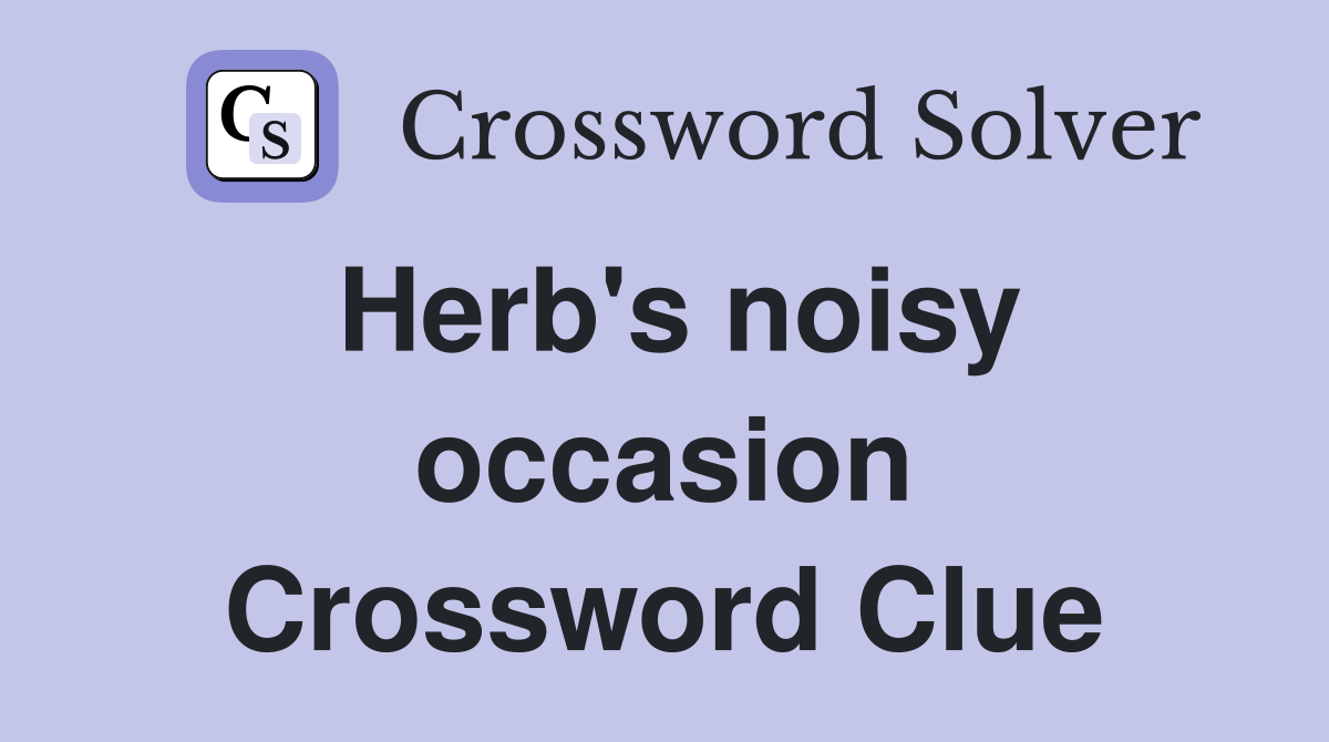 Herb's noisy occasion Crossword Clue