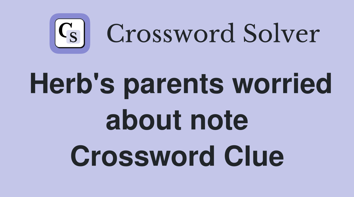 Herb's parents worried about note Crossword Clue