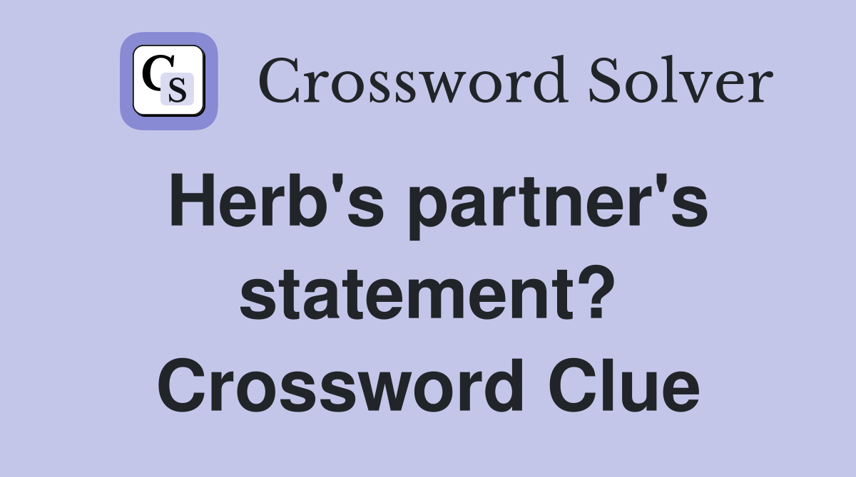 Herb's partner's statement? Crossword Clue