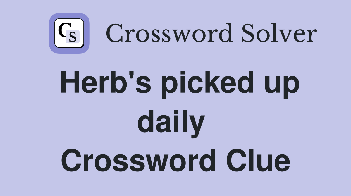 Herb's picked up daily  Crossword Clue