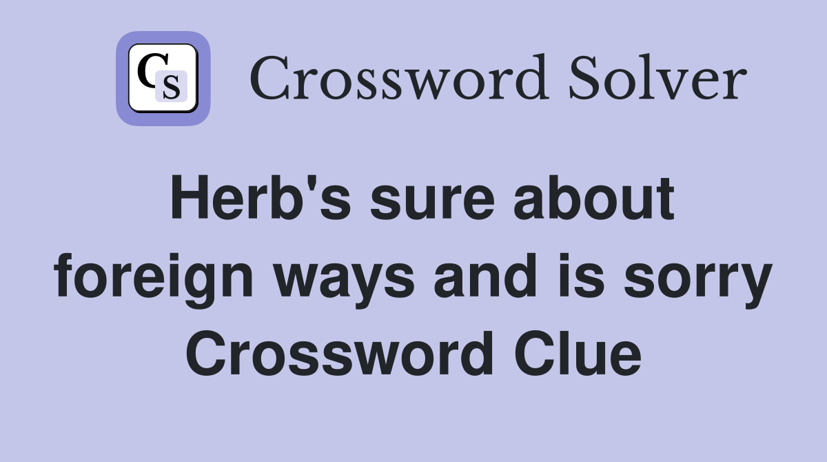 Herb's sure about foreign ways and is sorry Crossword Clue