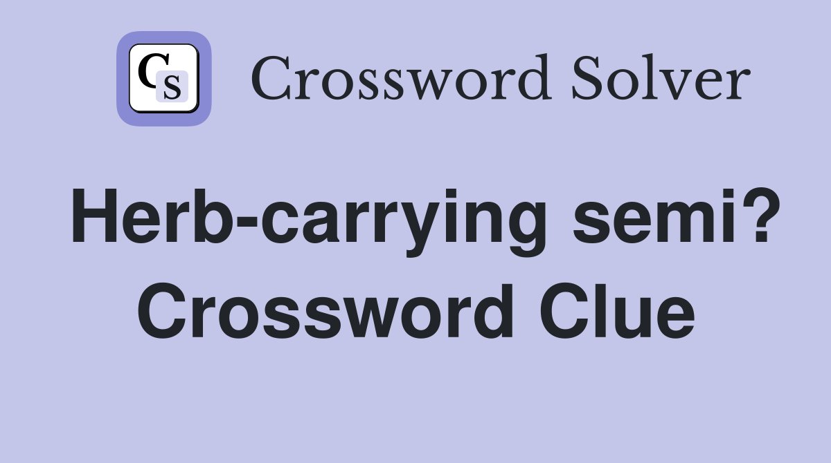 Herb-carrying semi? Crossword Clue