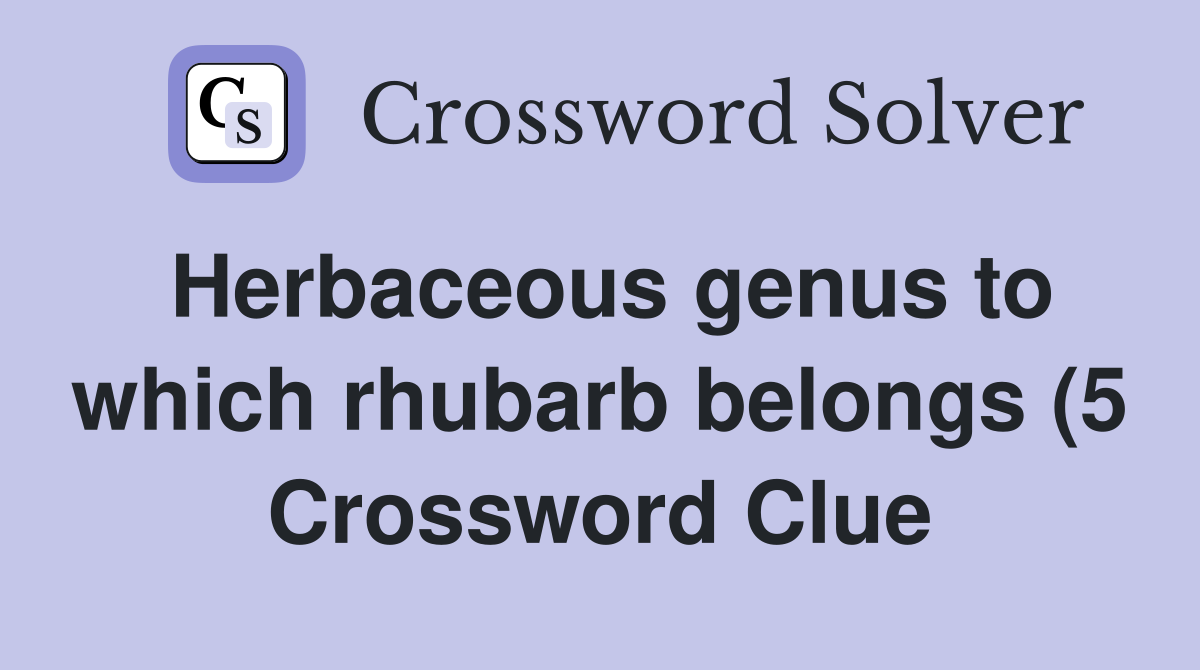 Herbaceous genus to which rhubarb belongs (5) Crossword Clue Answers Herbaceous genus to which rhubarb belongs (5) Crossword Clue Answers
