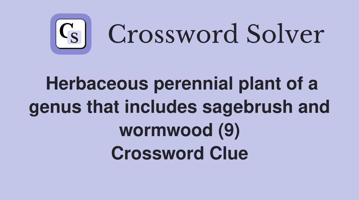 Herbaceous perennial plant of a genus that includes sagebrush and wormwood (9) Crossword Clue