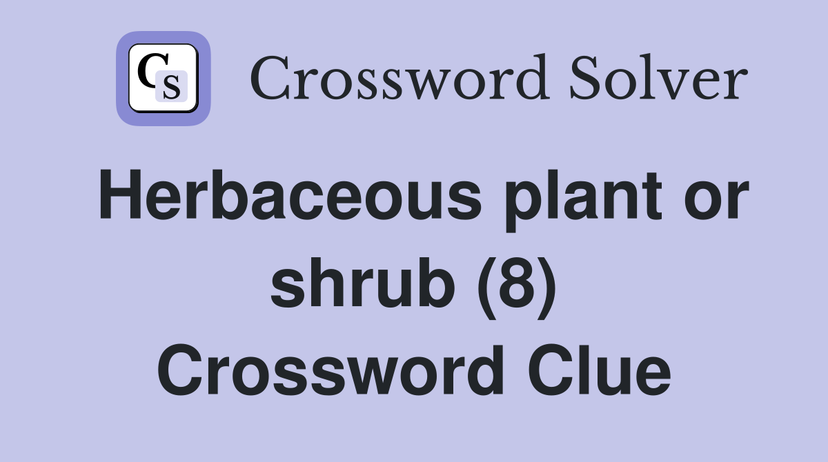 Herbaceous plant or shrub (8) Crossword Clue