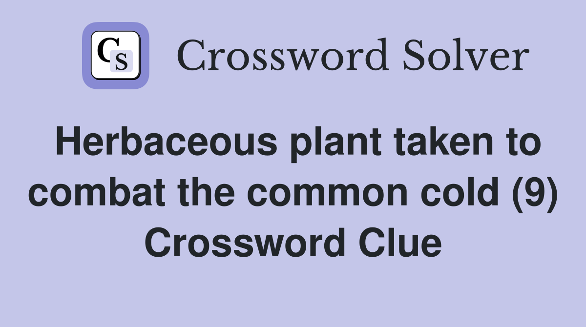Herbaceous plant taken to combat the common cold (9) Crossword Clue