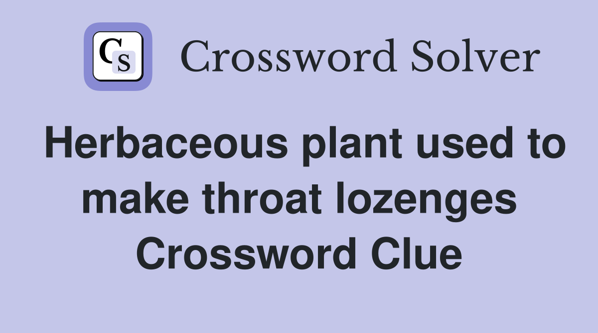 Herbaceous plant used to make throat lozenges Crossword Clue