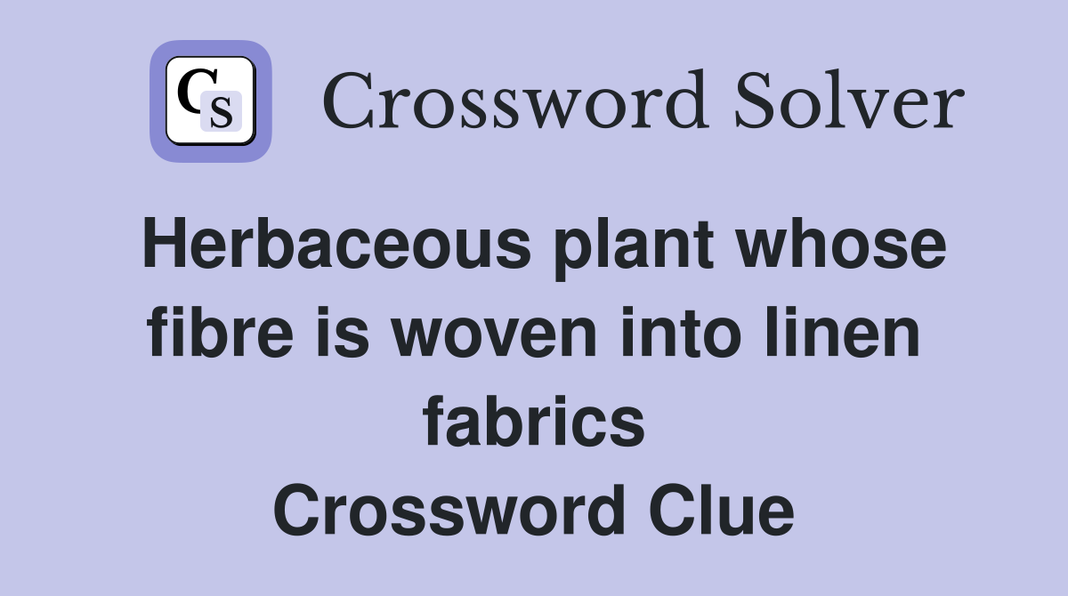 Herbaceous plant whose fibre is woven into linen fabrics Crossword Clue