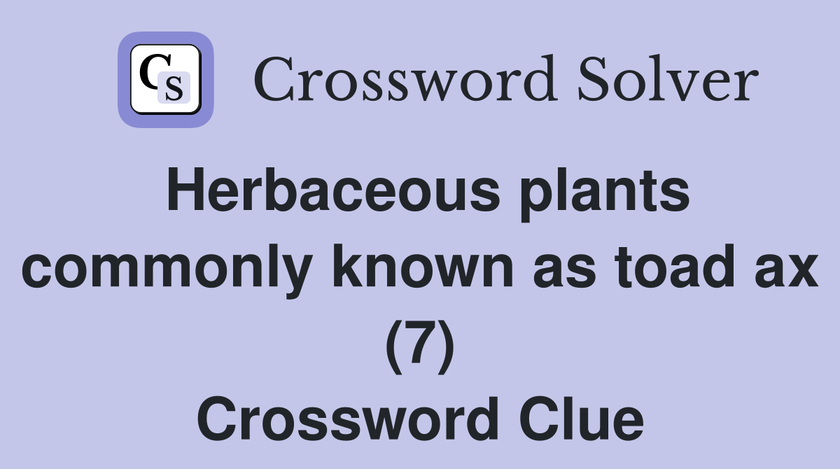 Herbaceous plants commonly known as toad ax (7) Crossword Clue