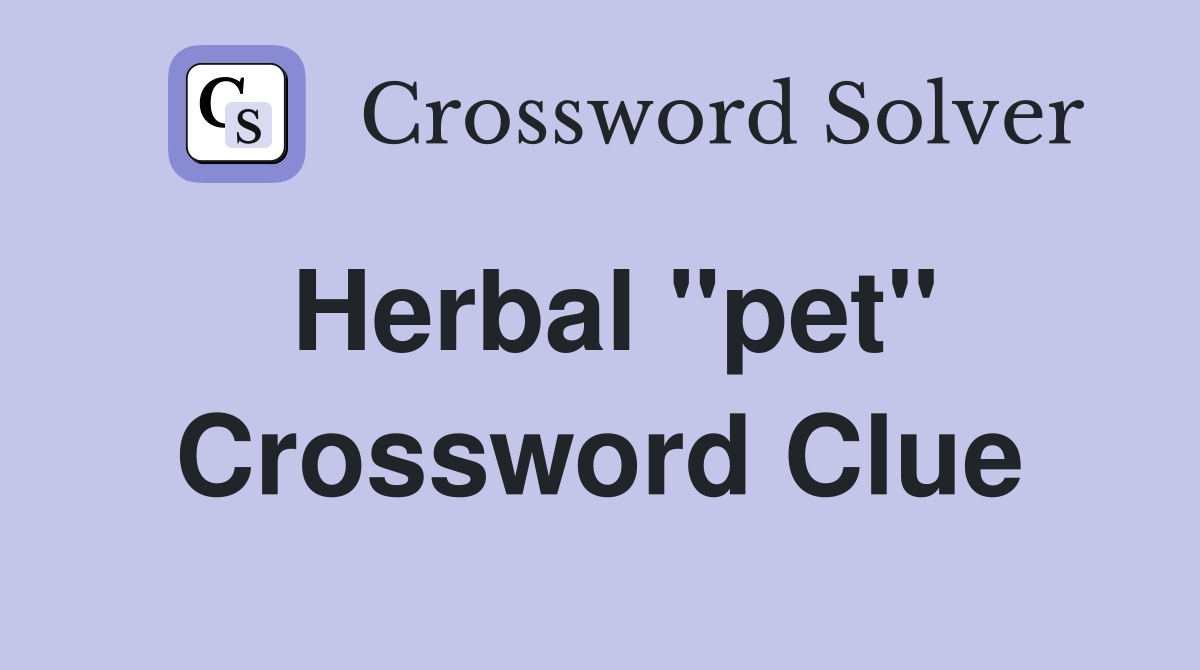 Herbal "pet" Crossword Clue