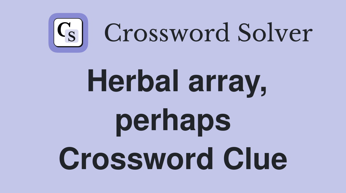 Herbal array, perhaps Crossword Clue