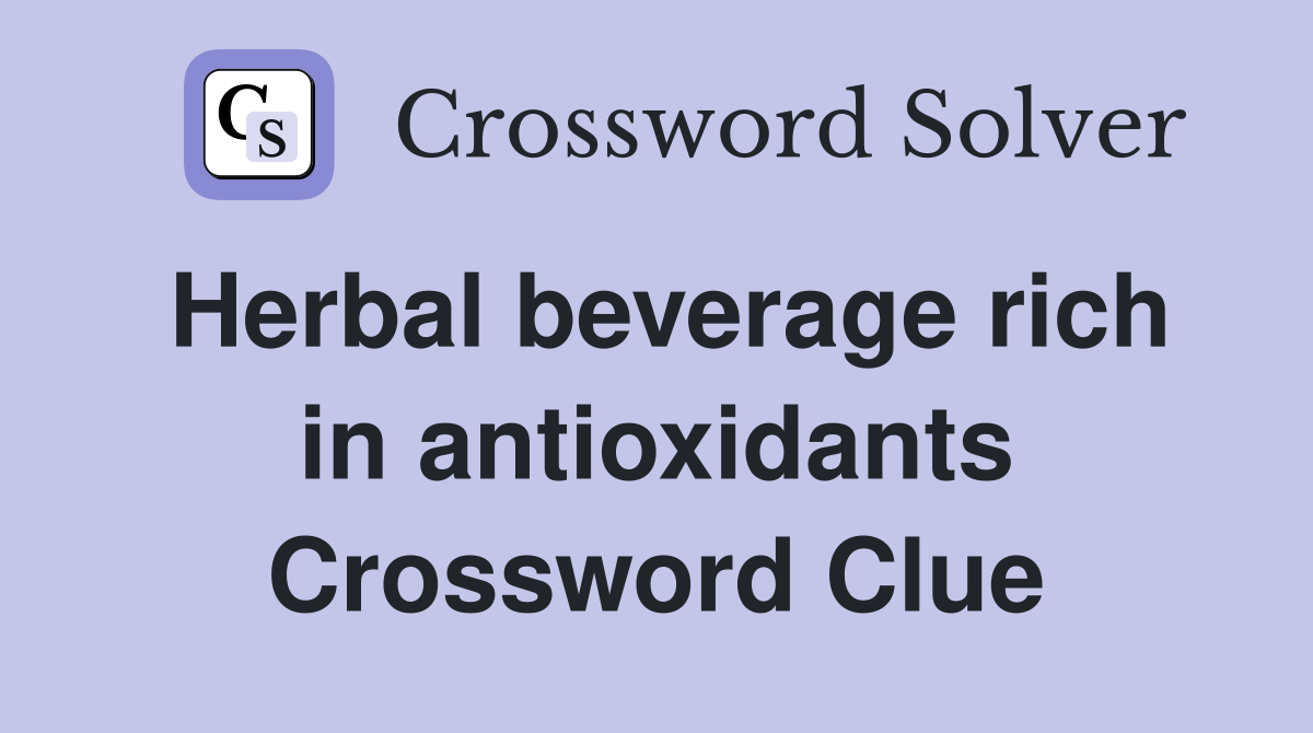Herbal beverage rich in antioxidants Crossword Clue