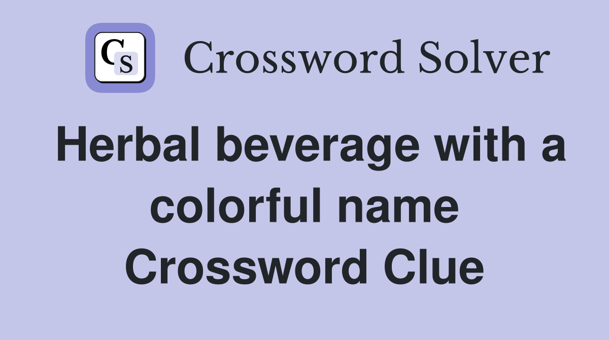 Herbal beverage with a colorful name Crossword Clue