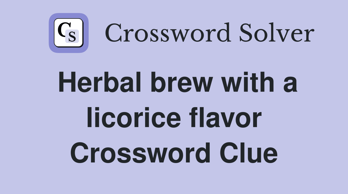 Herbal brew with a licorice flavor Crossword Clue Answers Crossword