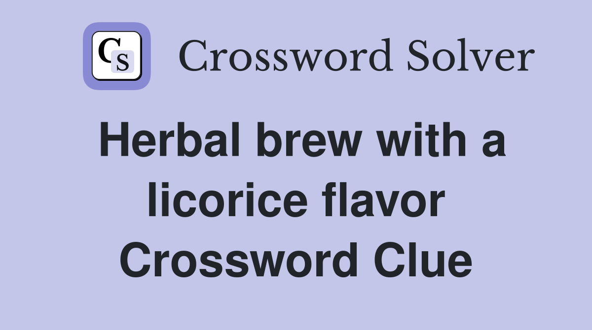 Herbal brew with a licorice flavor Crossword Clue