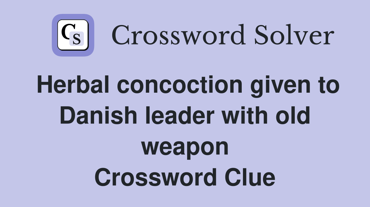 Herbal concoction given to Danish leader with old weapon Crossword Clue