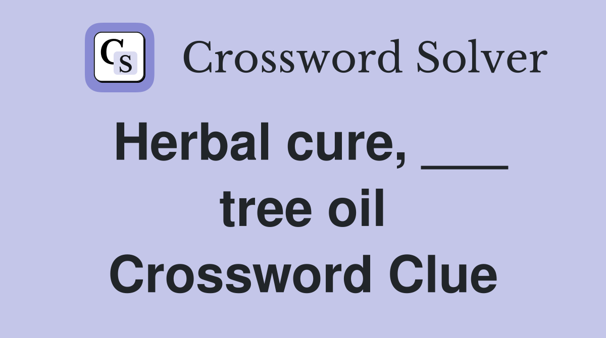Herbal cure, ___ tree oil Crossword Clue