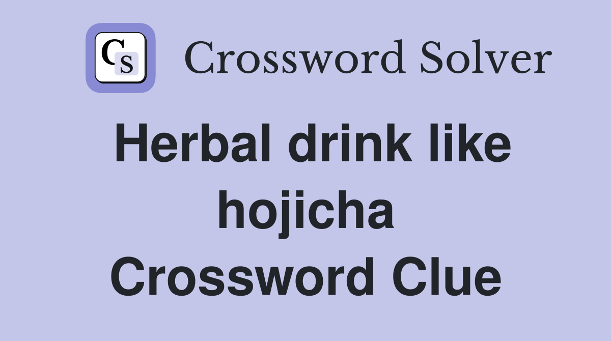 Herbal drink like hojicha Crossword Clue