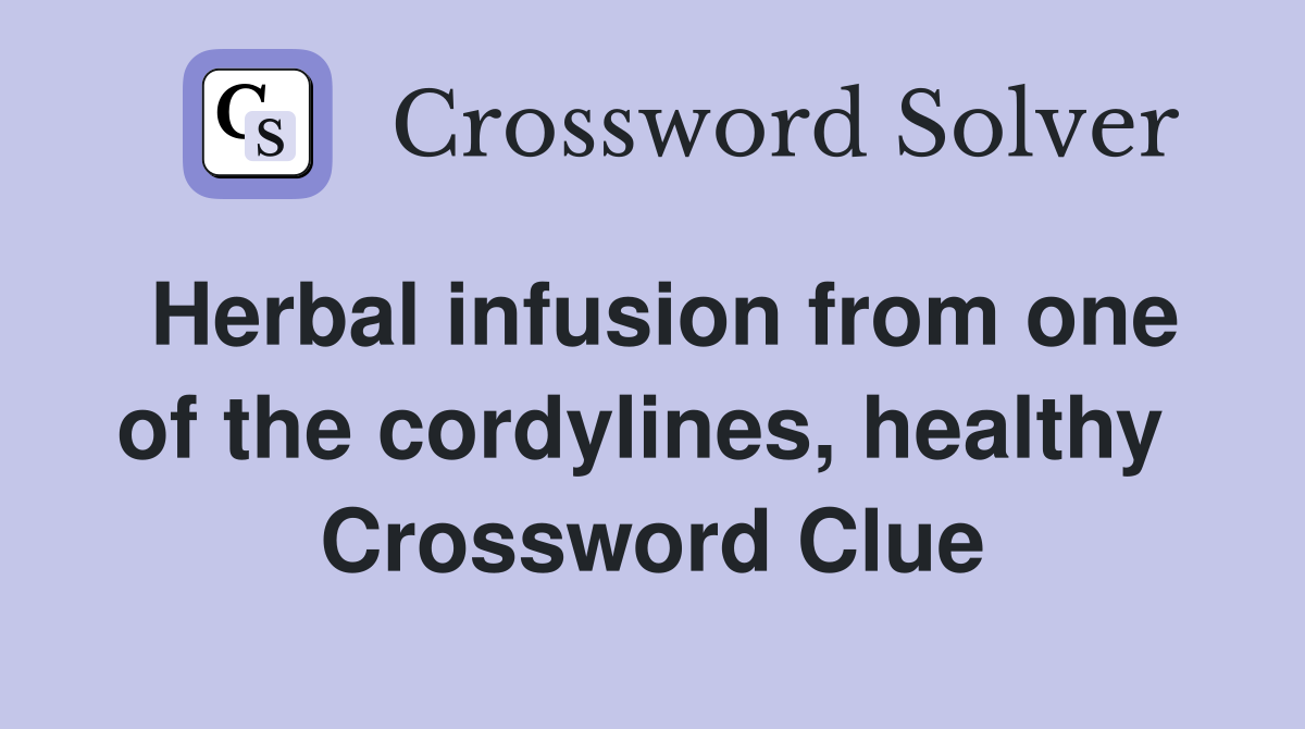 Herbal infusion from one of the cordylines, healthy  Crossword Clue