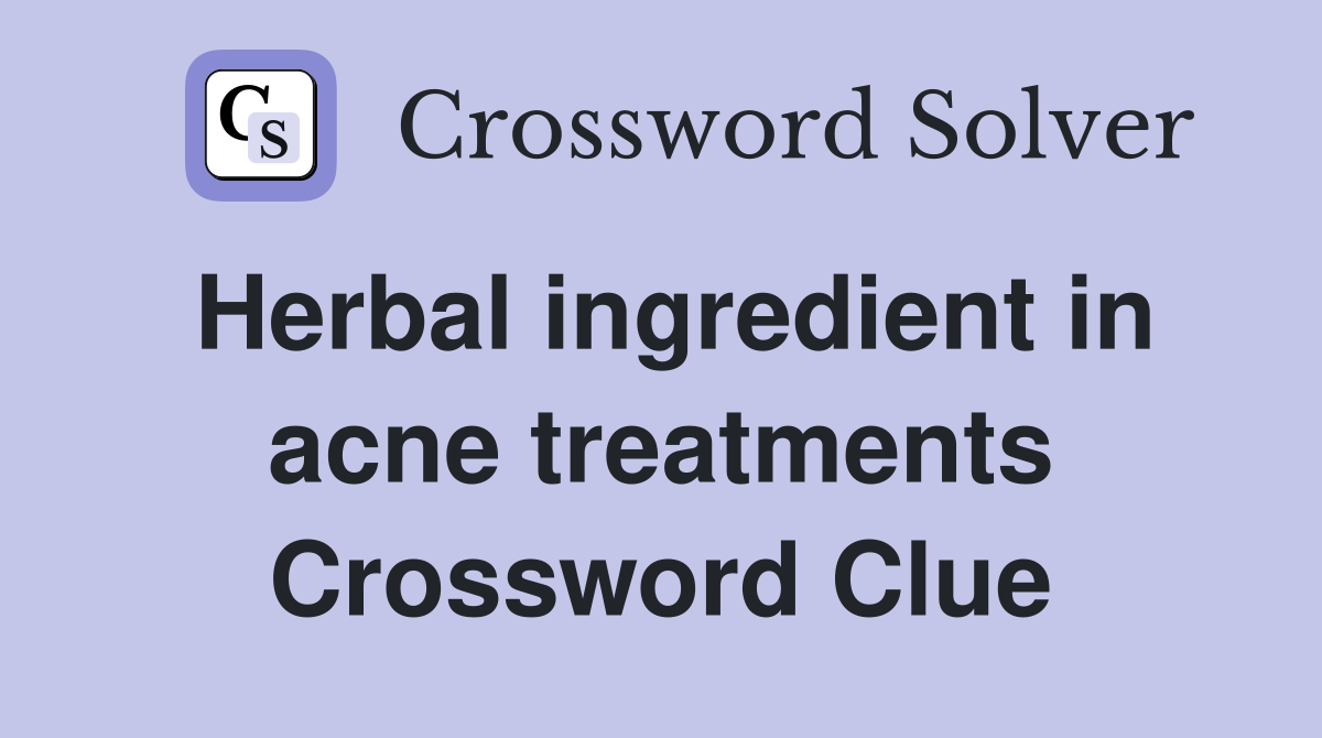 Herbal ingredient in acne treatments Crossword Clue