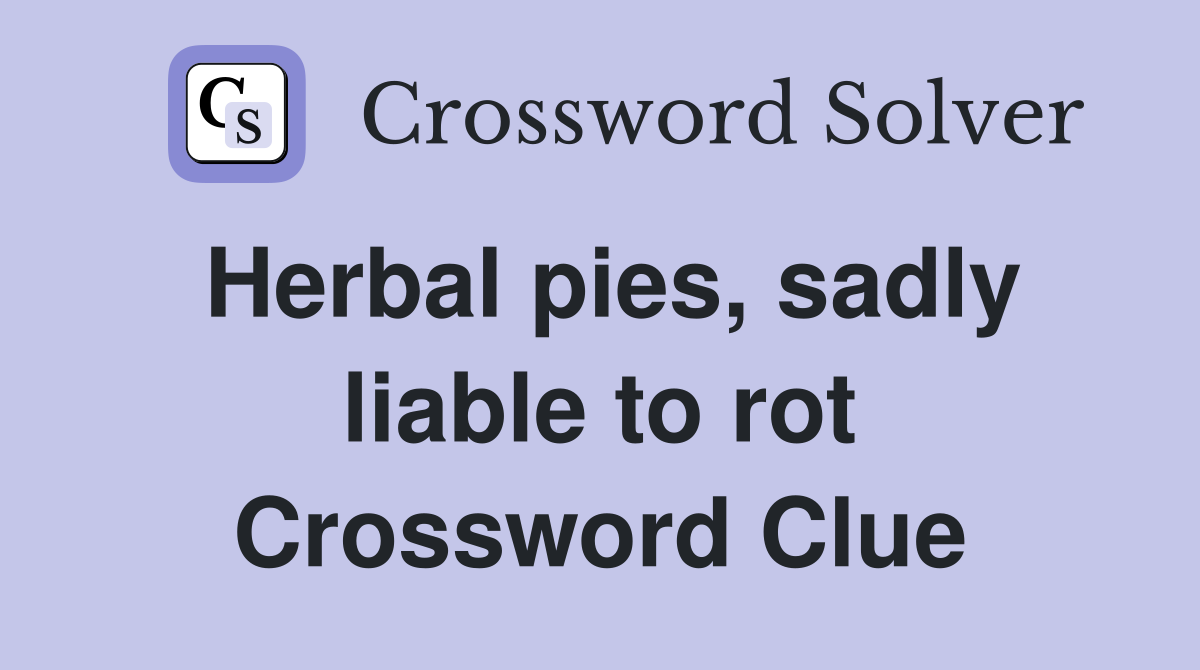 Herbal pies, sadly liable to rot Crossword Clue