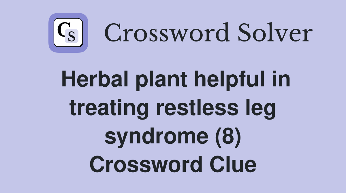Herbal plant helpful in treating restless leg syndrome (8) Crossword Clue