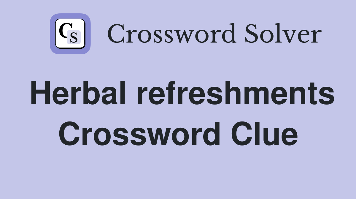 Herbal refreshments Crossword Clue
