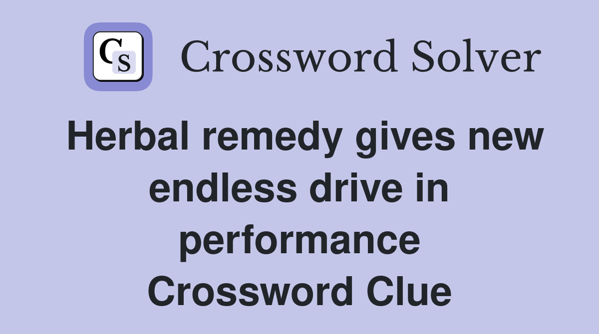 Herbal remedy gives new endless drive in performance Crossword Clue