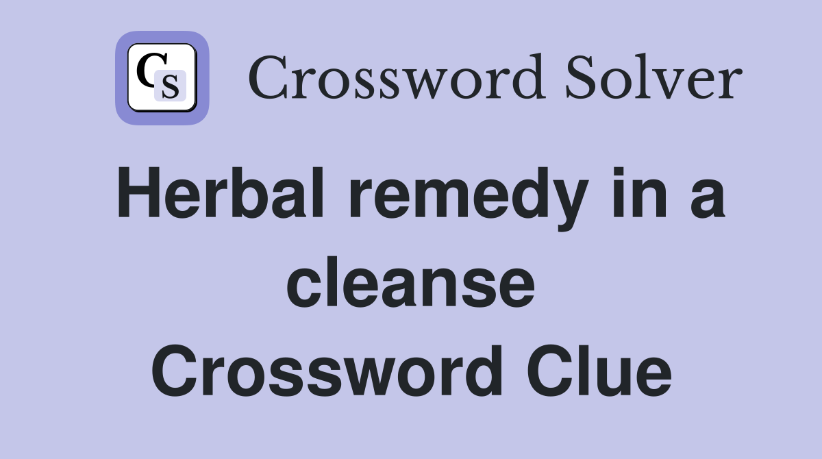 Herbal remedy in a cleanse Crossword Clue