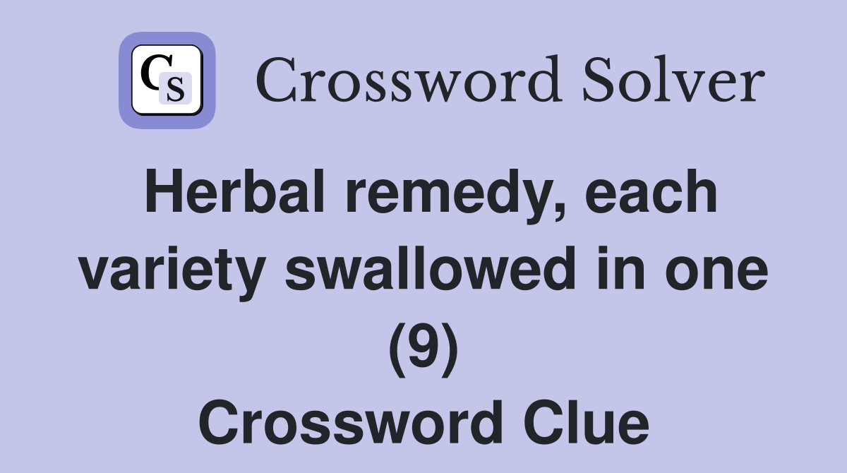 Herbal remedy, each variety swallowed in one (9) Crossword Clue