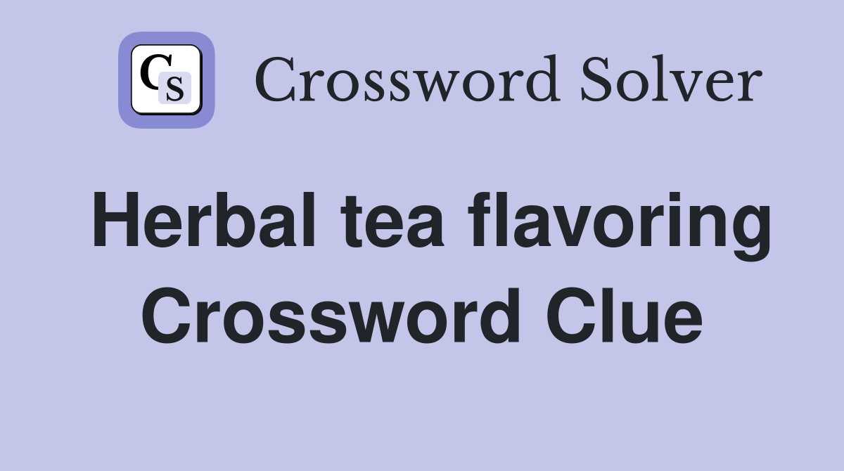 Herbal tea flavoring Crossword Clue
