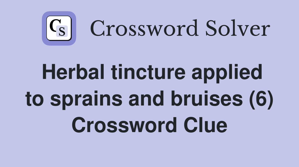 Herbal tincture applied to sprains and bruises (6) Crossword Clue