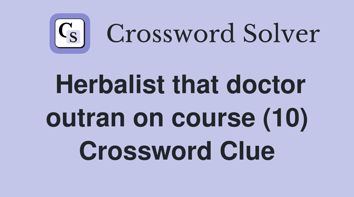 Herbalist that doctor outran on course (10) Crossword Clue