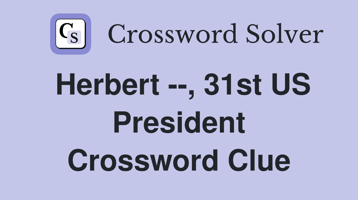 Herbert --, 31st US President Crossword Clue