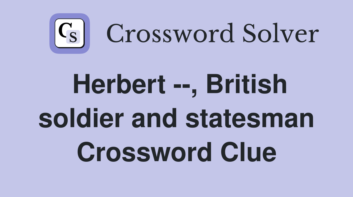 Herbert --, British soldier and statesman Crossword Clue