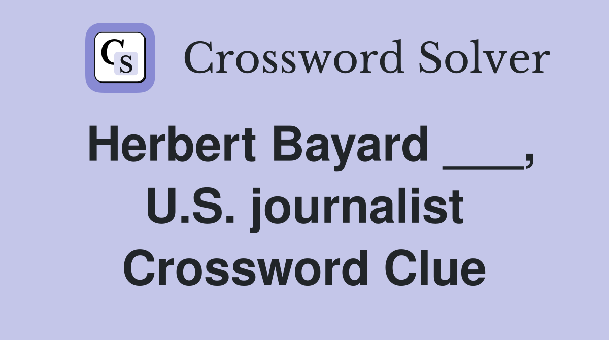 Herbert Bayard ___, U.S. journalist Crossword Clue