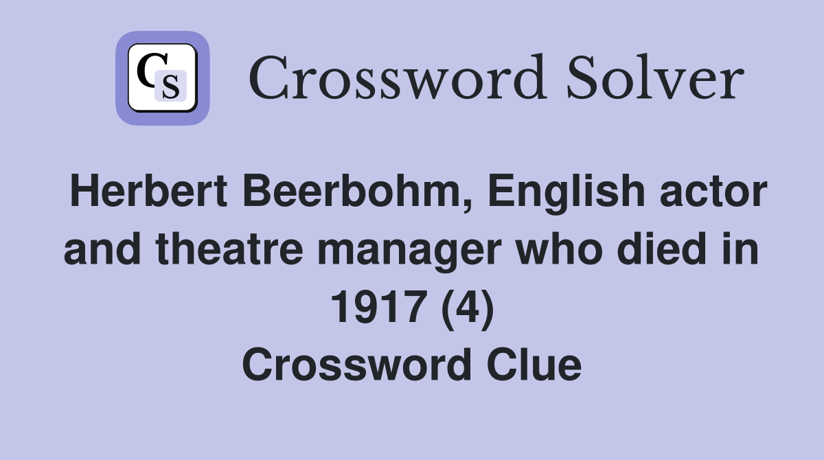 Herbert Beerbohm, English actor and theatre manager who died in 1917 (4) Crossword Clue