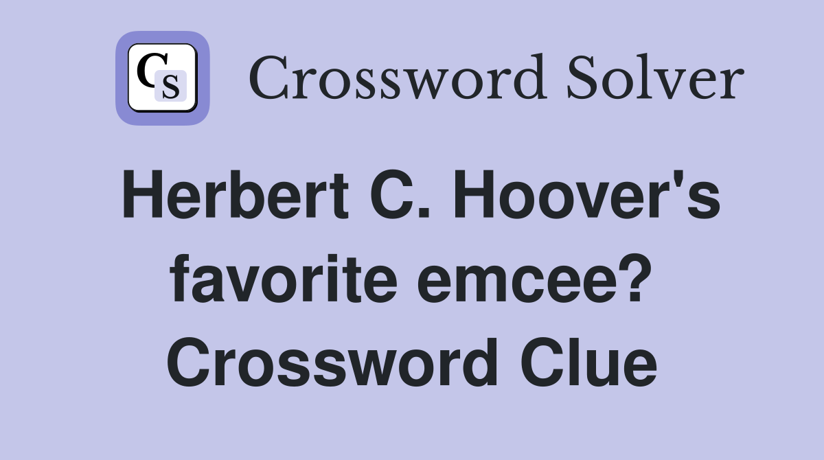 Herbert C. Hoover's favorite emcee? Crossword Clue