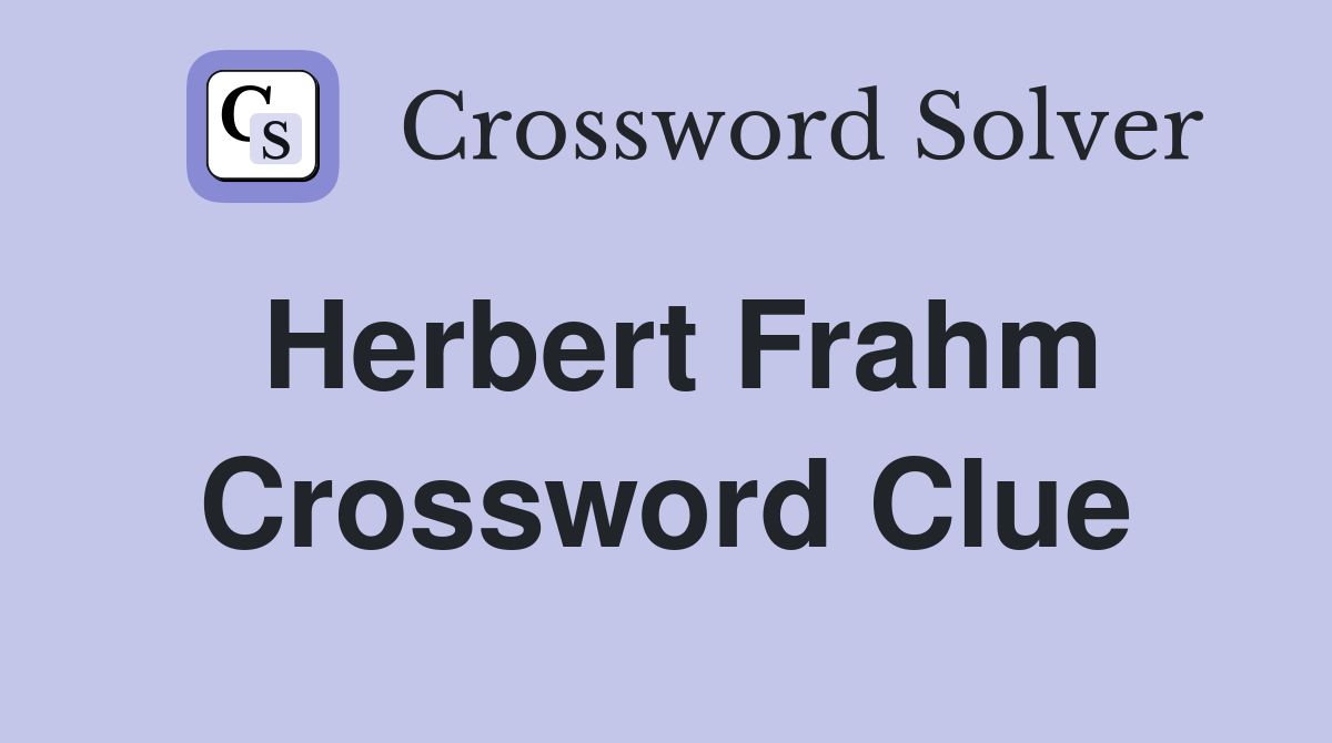 Herbert Frahm Crossword Clue