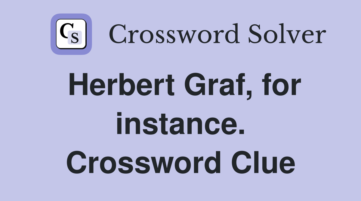 Herbert Graf, for instance. Crossword Clue