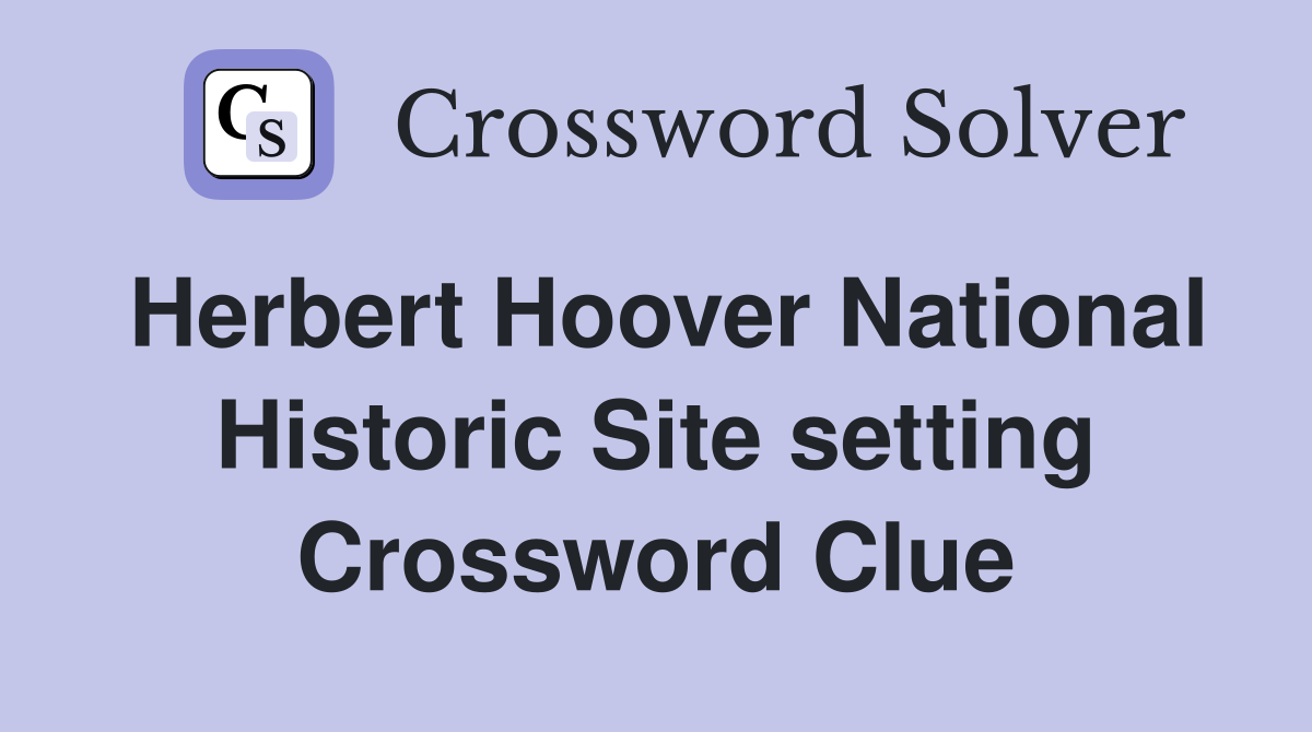 Herbert Hoover National Historic Site setting Crossword Clue