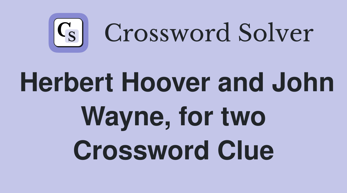 Herbert Hoover and John Wayne, for two Crossword Clue