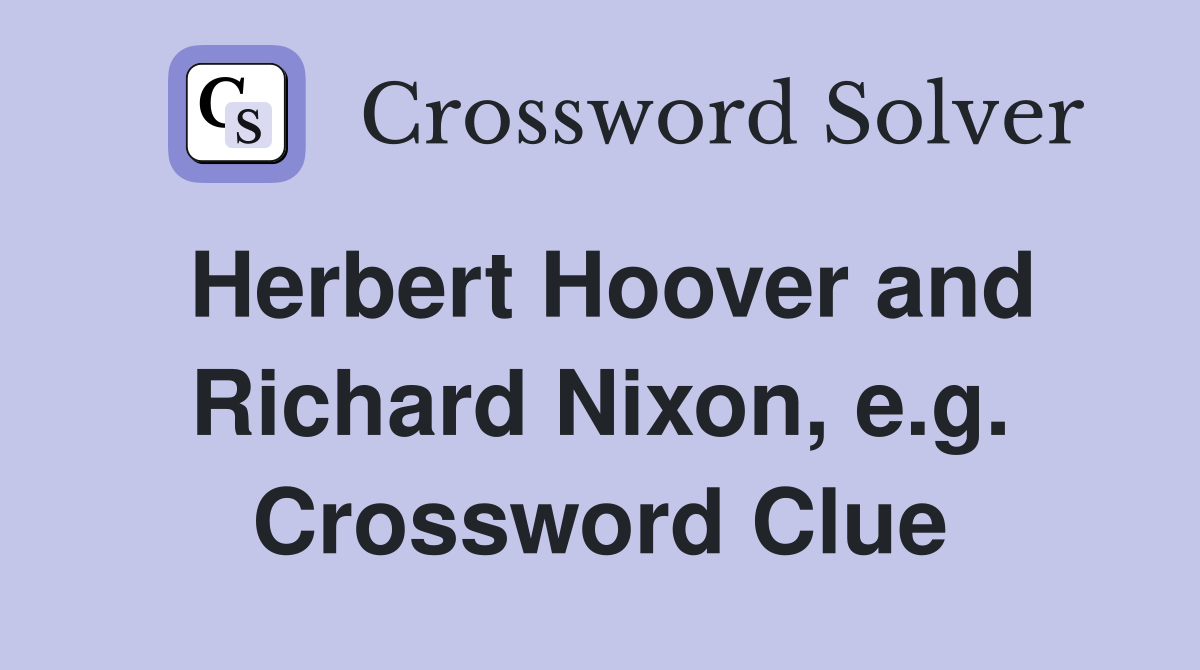 Herbert Hoover and Richard Nixon, e.g. Crossword Clue