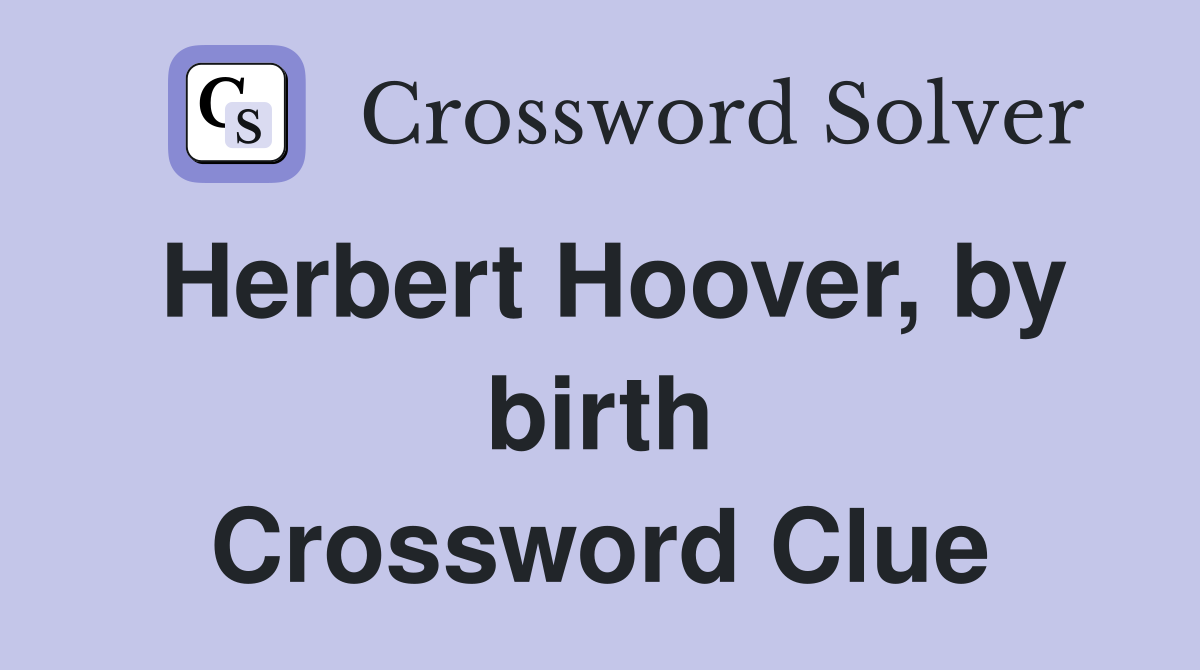 Herbert Hoover, by birth Crossword Clue