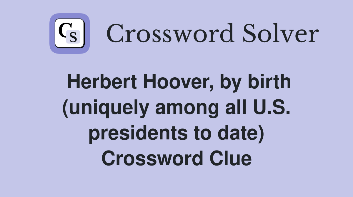 Herbert Hoover, by birth (uniquely among all U.S. presidents to date) Crossword Clue