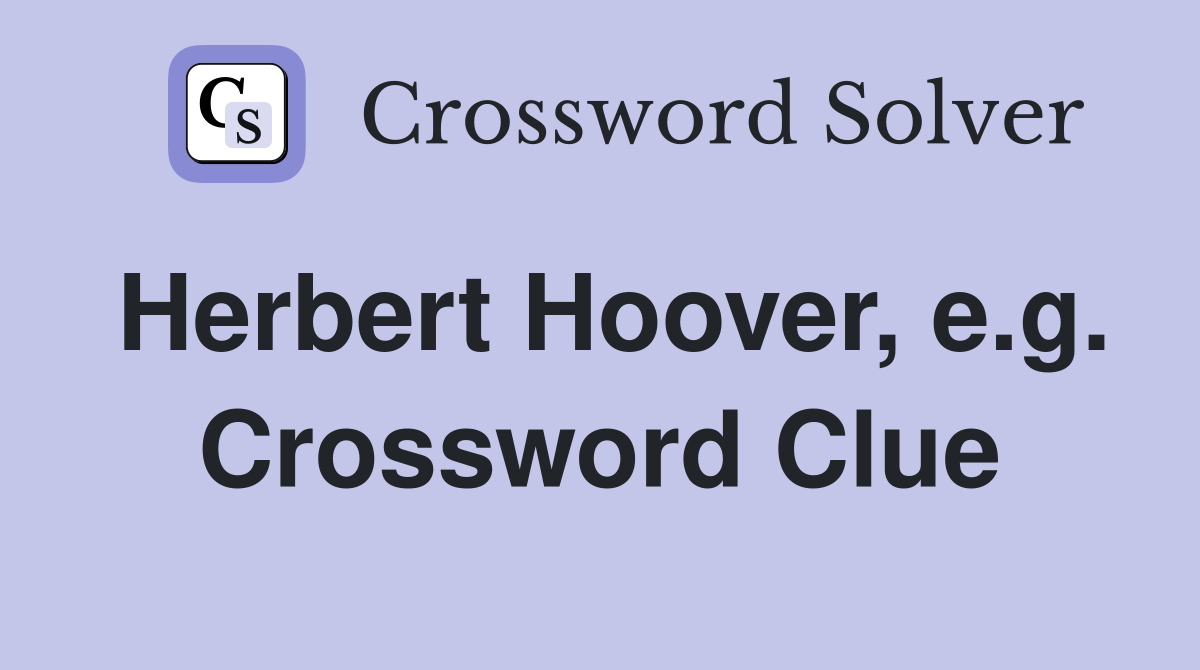 Herbert Hoover, e.g. Crossword Clue